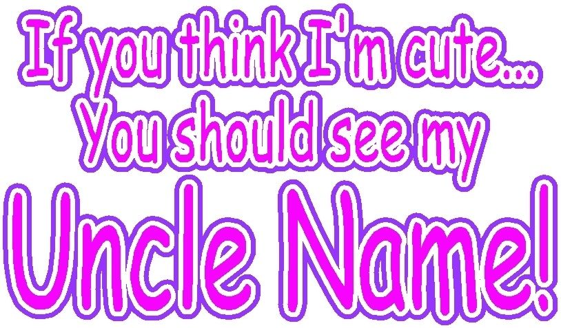 YOU THINK IM CUTE YOU SHOULD SEE MY UNCLE ONESIE DECAL  